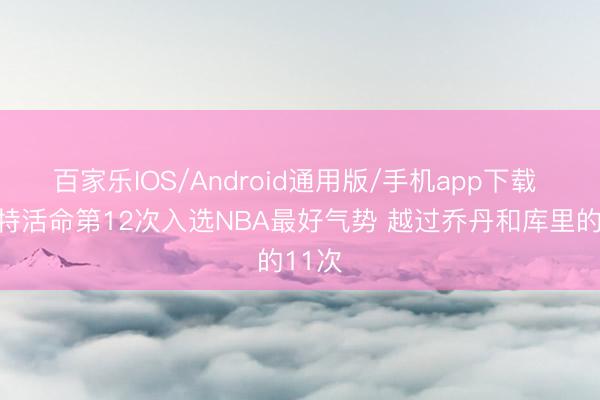百家乐IOS/Android通用版/手机app下载 杜兰特活命第12次入选NBA最好气势 越过乔丹和库里的11次