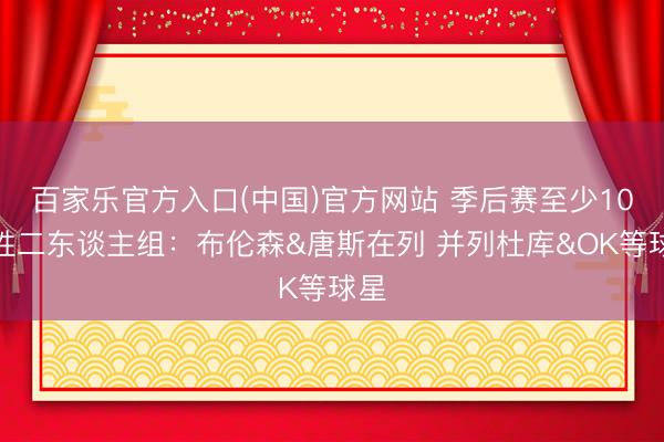 百家乐官方入口(中国)官方网站 季后赛至少10连胜二东谈主组:布伦森&唐斯在列 并列杜库&OK等球星