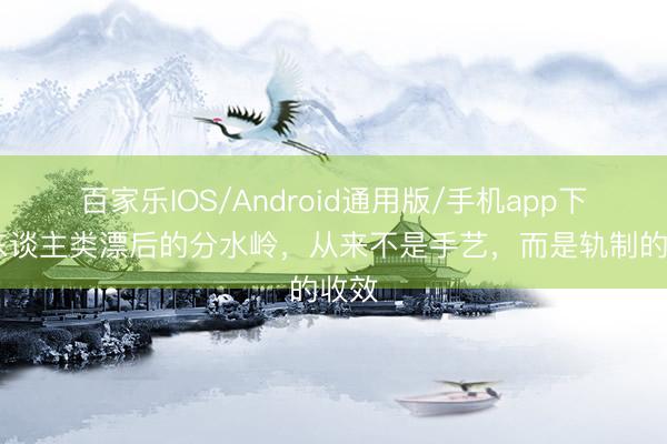 百家乐IOS/Android通用版/手机app下载 东谈主类漂后的分水岭，从来不是手艺，而是轨制的收效