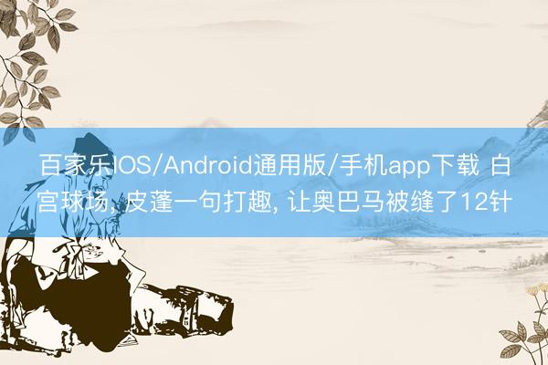 百家乐IOS/Android通用版/手机app下载 白宫球场, 皮蓬一句打趣, 让奥巴马被缝了12针