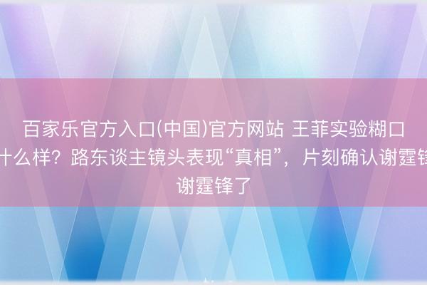 百家乐官方入口(中国)官方网站 王菲实验糊口长什么样？路东谈主镜头表现“真相”，片刻确认谢霆锋了