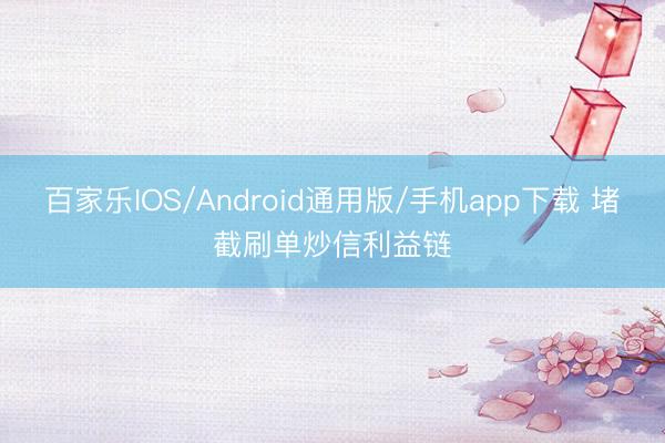 百家乐IOS/Android通用版/手机app下载 堵截刷单炒信利益链